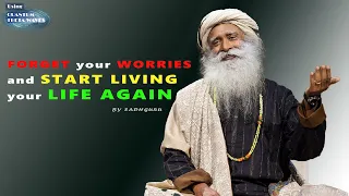 Forget your worries and start living your life again | Sadhguru