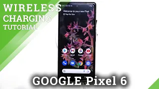 Does GOOGLE Pixel 6 have Wireless Charging?