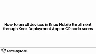 Knox: How to enroll devices through KDA or QR code scans | Samsung