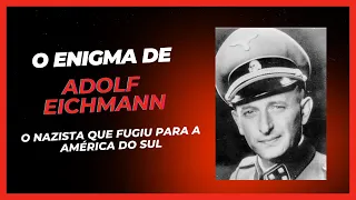 O Enigma de Adolf Eichmann: O Nazista que fugiu para a América do Sul
