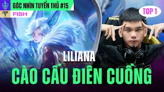 LILIANA CÀO CẤU Đ.I.Ê.N CUỒNG - FISH LỤM NGAY TOP 1 | GÓC NHÌN TUYỂN THỦ #15 | ĐTDV MÙA XUÂN 2024