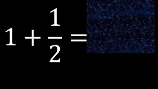 1 mas 1/2 , suma de un numero entero mas una fraccion 1+1/2