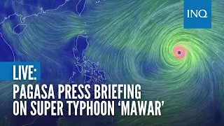 LIVE: Pagasa press briefing on Super Typhoon ‘Mawar’