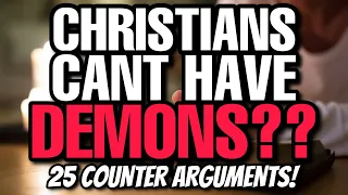 Christians CAN'T have DEMONS! 25 Counter Arguments to use!