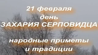 21 февраля ДЕНЬ ЗАХАРИЯ СЕРПОВИДЦА . народные приметы и традиции