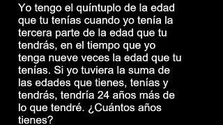 Yo tengo el quíntuplo de la edad que tu tenías cuando yo tenía la tercera parte de la edad que tu