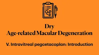 Dry Age-related macular degeneration. V. Introduction to intravitreal Pegcetacoplan