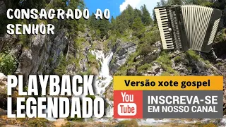 CONSAGRADO AO SENHOR PLAYBACK LEGENDADO VERSÃO XOTE BAIÃO GOSPEL..