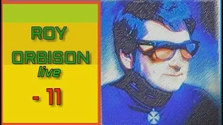 ♥ ROY ORBISON - LIVE 11 ♥