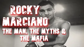 Rocky Marciano - The Man, The Myths & The Mafia