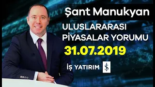 31.07.2019 | Şant Manukyan | Günlük Piyasa Yorumu