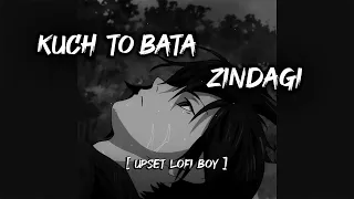 Kuch To Bata Zindegi - 🙂⏳😔 - [ Upset LoFi Boy ]