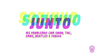 Sozinho Junto #6: Problemas com sono, T#C, emos, Beatles e fadiga