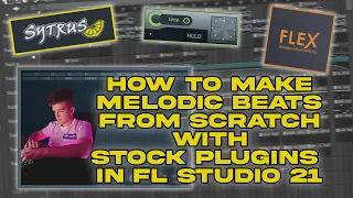 HOW TO MAKE MELODIC BEATS WITH STOCK PLUGINS ONLY IN FL STUDIO 21 👀👀 (SYTRUS, FLEX, ETC...)