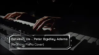 Between Us - Peter Bradley Adams (Relaxing Piano Cover)