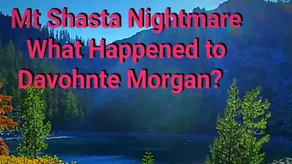 Nightmare in Mt Shasta, People keep Disappearing. What Happened to Davohnte Morgan? 05/2020