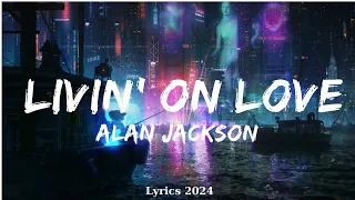 Alan Jackson - Livin' On Love  || Music Tessa