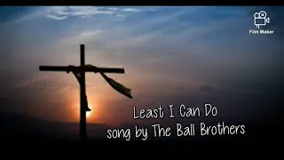 Least I Can Do - The Ball Brothers (lyrics)