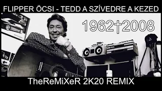 Flipper Öcsi - Tedd a szívedre a kezed 2K20 (TheReMiXeR RMX)