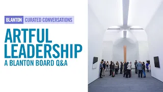 BLANTON CURATED CONVERSATIONS - Artful Leadership: A Blanton Board Q&A