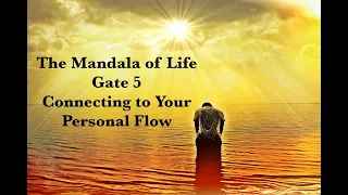 The Mandala of Life/ Episode 56/The Gate 5/Connecting to Your Personal Flow/Universal Flow