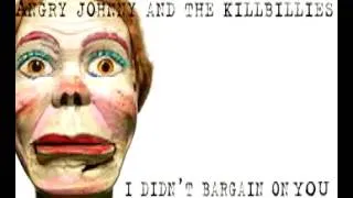 Angry Johnny And The Killbillies-I Didn't Bargain On You