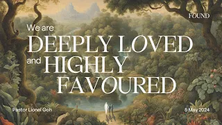 05 May 2024 | English Service | We are Deeply Loved and Highly Favoured | Ps Lionel Goh