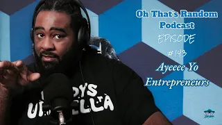 Oh That's Random Podcast EP 143| I Say Ayeee Yo Entrepreneurs !!! |