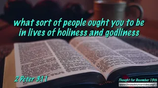 Thought for December 15th  'what sort of people ought you to be'  2 Peter 3 11