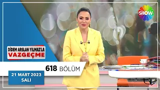 Didem Arslan Yılmaz'la Vazgeçme 618. Bölüm | 21 Mart 2023