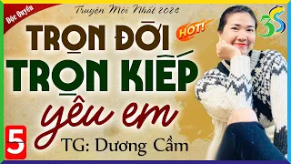 [Siêu Phẩm] TRỌN ĐỜI, TRỌN KIẾP YÊU Tập 5 - Đọc Truyện Đêm Khuya Mới Nhất