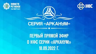 «СЕРИЯ «АРКАНУМ» ПЕРВЫЙ ПРЯМОЙ ЭФИР О КФС СЕРИИ «АРКАНУМ» 18.09.2022 Г.