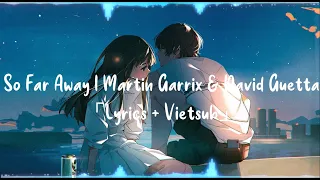 「Lyrics + Vietsub」So Far Away | Martin Garrix & David Guetta - feat. Jamie Scott