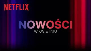 Nowości na Netflix | Kwiecień 2023