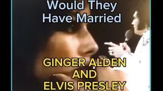 ELVIS PRESLEY AND GINGER ALDEN - WOULD THEY HAVE MARRIED ? - Your Views - Please Comment