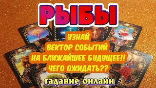 РЫБЫ 💯❤️‍🔥♓ ВЕКТОР СОБЫТИЙ на ВАШЕ БЛИЖАЙШЕЕ БУДУЩЕЕ гадание онлайн