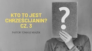 Kto to jest chrześcijanin? Cz. 3/4 | Tomasz Krążek