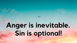 Anger is inevitable. Sin is optional!