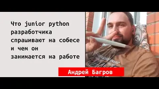 Андрей Багров. Что junior python разработчика спрашивают на собесе  и чем он занимается на работе