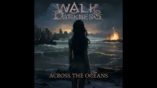 WALK IN DARKNESS - ACROSS THE OCEANS