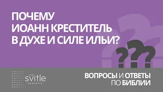 Почему Иоанн Креститель в духе и силе Ильи?- Волченко Олексій