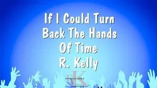 If I Could Turn Back The Hands Of Time - R. Kelly (Karaoke Version)