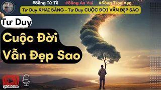 Tư Duy CUỘC ĐỜI VẪN ĐẸP SAO | Sống Tử Tế | Tử Tế Từ Tâm