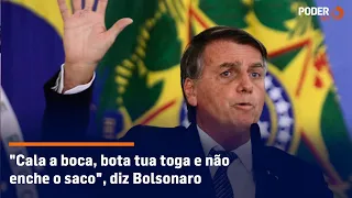 "Cala a boca, bota tua toga e não enche o saco", diz Bolsonaro