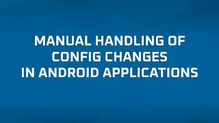 Manual Handling of Configuration Changes in Android (Webinar)