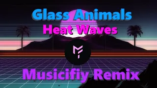 Glass Animals - Heat Waves ( Musicifiy Remix )