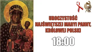 Msza Święta o 18:00 [Uroczystość Najświętszej Maryi Panny, Królowej Polski] 03.05.2021.