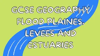 Flood Plaines, levees and estuaries | GCSE GEOGRAPHY