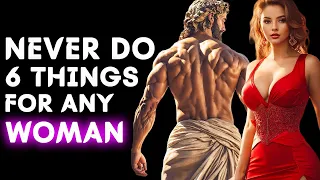 6 Things you should NEVER do for Women.. (Stoicism)