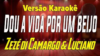 Zezé Di Camargo & Luciano - Dou a vida por um beijo - Karaokê